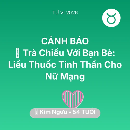 Tử vi Kim Ngưu sinh năm 1972 trong năm 2026: 🍵 Trà Chiều Với Bạn Bè: Liều Thuốc Tinh Thần Cho Nữ Mạng Kim Ngưu