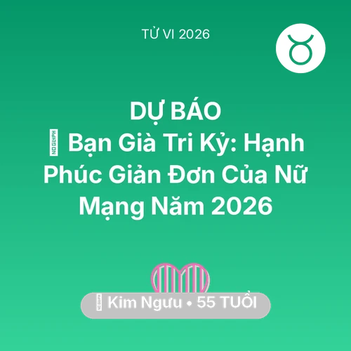 Tử vi Kim Ngưu sinh năm 1971 trong năm 2026: 🤝 Bạn Già Tri Kỷ: Hạnh Phúc Giản Đơn Của Nữ Mạng Kim Ngưu Năm 2026