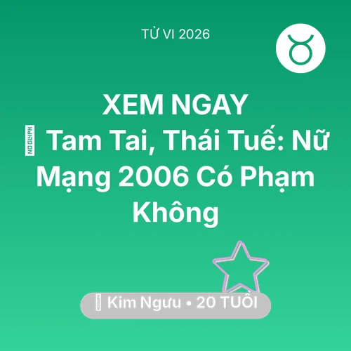 Xem tử vi Kim Ngưu sinh năm 2006 Nữ Mạng: 👹 Tam Tai, Thái Tuế: Nữ Mạng Kim Ngưu 2006 Có Phạm Không
