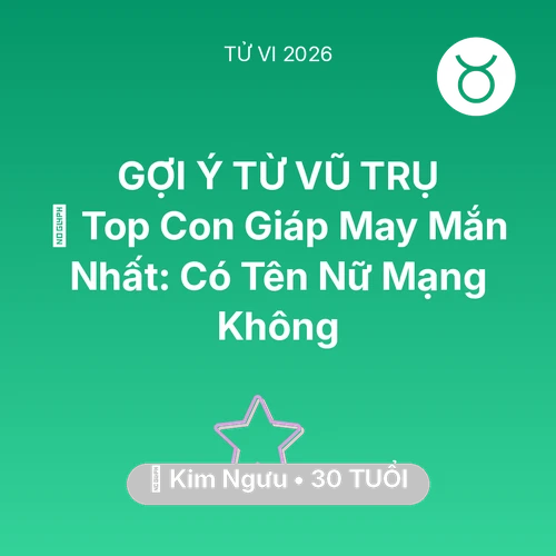 Vận hạn Kim Ngưu sinh năm 1996 trong năm (2026): 🏆 Top Con Giáp May Mắn Nhất: Có Tên Nữ Mạng Kim Ngưu Không
