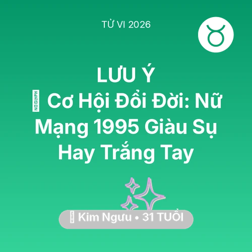 Tử vi Kim Ngưu sinh năm 1995 trong năm 2026: 💰 Cơ Hội Đổi Đời: Nữ Mạng Kim Ngưu 1995 Giàu Sụ Hay Trắng Tay