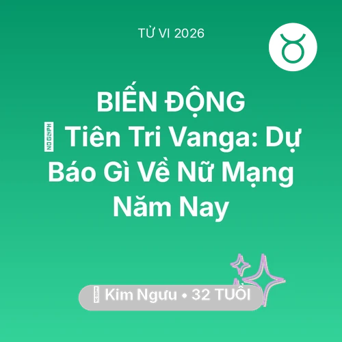 Vận hạn Kim Ngưu sinh năm 1994 trong năm (2026): 🔮 Tiên Tri Vanga: Dự Báo Gì Về Nữ Mạng Kim Ngưu Năm Nay