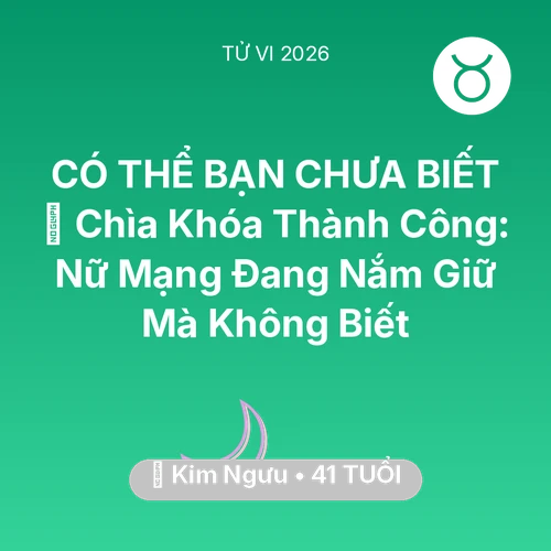 Vận hạn Kim Ngưu sinh năm 1985 trong năm (2026): 🗝️ Chìa Khóa Thành Công: Nữ Mạng Kim Ngưu Đang Nắm Giữ Mà Không Biết