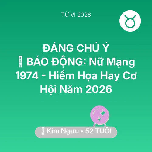 Tử vi Kim Ngưu sinh năm 1974 trong năm 2026: 🚨 BÁO ĐỘNG: Nữ Mạng Kim Ngưu 1974 - Hiểm Họa Hay Cơ Hội Năm 2026