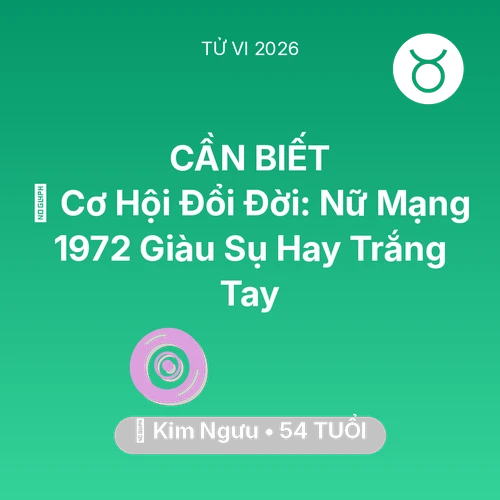 Xem tử vi Kim Ngưu sinh năm 1972 Nữ Mạng: 💰 Cơ Hội Đổi Đời: Nữ Mạng Kim Ngưu 1972 Giàu Sụ Hay Trắng Tay