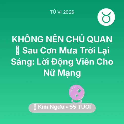 Tử vi Kim Ngưu sinh năm 1971 trong năm 2026: 🌈 Sau Cơn Mưa Trời Lại Sáng: Lời Động Viên Cho Nữ Mạng Kim Ngưu