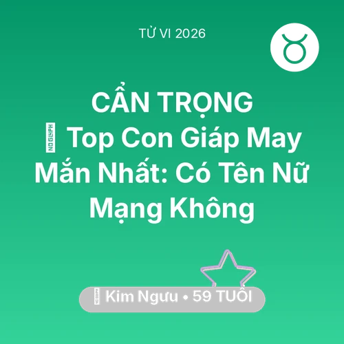 Tử vi Kim Ngưu sinh năm 1967 trong năm 2026: 🏆 Top Con Giáp May Mắn Nhất: Có Tên Nữ Mạng Kim Ngưu Không