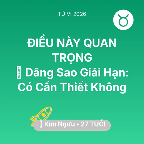 Vận hạn Kim Ngưu sinh năm 1999 trong năm (2026): 🕯️ Dâng Sao Giải Hạn: Kim Ngưu Có Cần Thiết Không