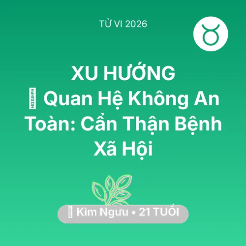 Vận hạn Kim Ngưu sinh năm 2005 trong năm (2026): 🛑 Quan Hệ Không An Toàn: Kim Ngưu Cẩn Thận Bệnh Xã Hội