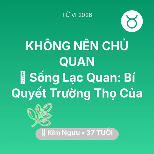 Tử vi Kim Ngưu sinh năm 1989 trong năm 2026: 🌟 Sống Lạc Quan: Bí Quyết Trường Thọ Của Kim Ngưu