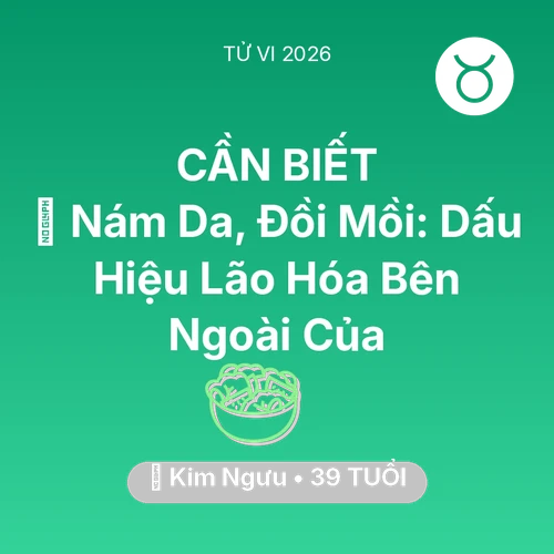 Vận hạn Kim Ngưu sinh năm 1987 trong năm (2026): 👵 Nám Da, Đồi Mồi: Dấu Hiệu Lão Hóa Bên Ngoài Của Kim Ngưu