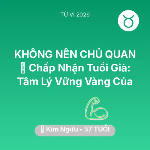 Vận hạn Kim Ngưu sinh năm 1969 trong năm (2026): 🕊️ Chấp Nhận Tuổi Già: Tâm Lý Vững Vàng Của Kim Ngưu