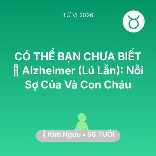 Vận hạn Kim Ngưu sinh năm 1968 trong năm (2026): 👵 Alzheimer (Lú Lẫn): Nỗi Sợ Của Kim Ngưu Và Con Cháu