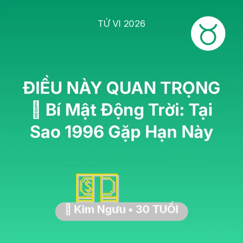 Vận hạn Kim Ngưu sinh năm 1996 trong năm (2026): 🤫 Bí Mật Động Trời: Tại Sao Kim Ngưu 1996 Gặp Hạn Này