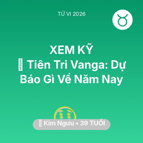 Tử vi Kim Ngưu sinh năm 1987 trong năm 2026: 🔮 Tiên Tri Vanga: Dự Báo Gì Về Kim Ngưu Năm Nay