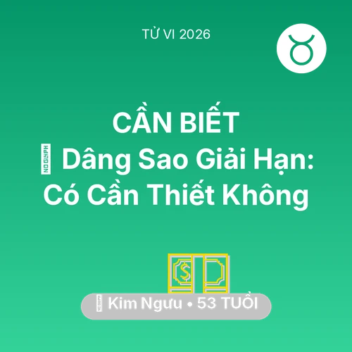 Tử vi Kim Ngưu sinh năm 1973 trong năm 2026: 🕯️ Dâng Sao Giải Hạn: Kim Ngưu Có Cần Thiết Không