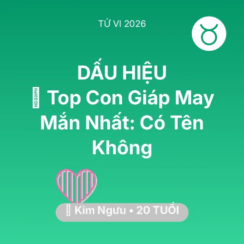 Tử vi Kim Ngưu sinh năm 2006 trong năm 2026: 🏆 Top Con Giáp May Mắn Nhất: Có Tên Kim Ngưu Không