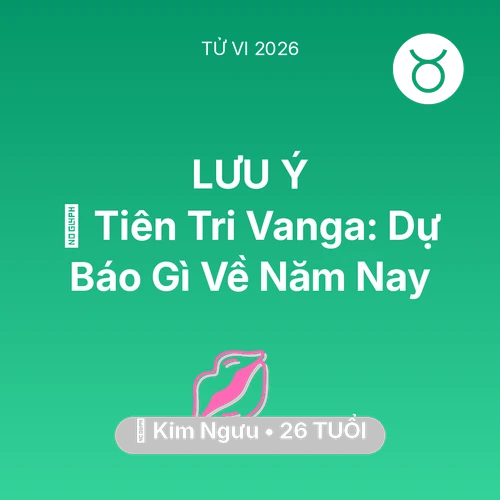 Tử vi Kim Ngưu sinh năm 2000 trong năm 2026: 🔮 Tiên Tri Vanga: Dự Báo Gì Về Kim Ngưu Năm Nay