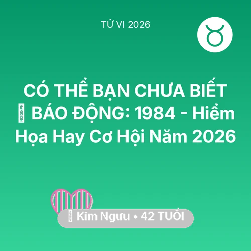 Tử vi Kim Ngưu sinh năm 1984 trong năm 2026: 🚨 BÁO ĐỘNG: Kim Ngưu 1984 - Hiểm Họa Hay Cơ Hội Năm 2026