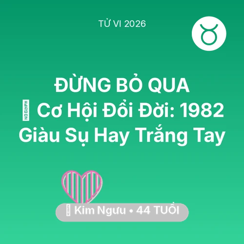Tử vi Kim Ngưu sinh năm 1982 trong năm 2026: 💰 Cơ Hội Đổi Đời: Kim Ngưu 1982 Giàu Sụ Hay Trắng Tay