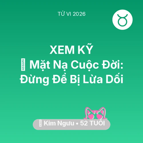Vận hạn Kim Ngưu sinh năm 1974 trong năm (2026): 🎭 Mặt Nạ Cuộc Đời: Kim Ngưu Đừng Để Bị Lừa Dối