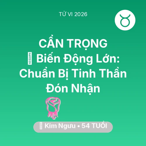 Tử vi Kim Ngưu sinh năm 1972 trong năm 2026: 🌪️ Biến Động Lớn: Kim Ngưu Chuẩn Bị Tinh Thần Đón Nhận