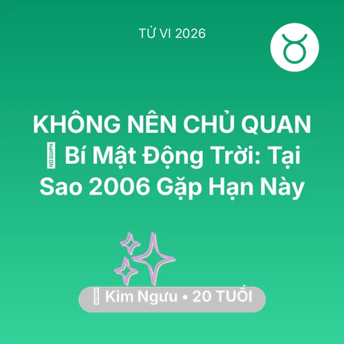 Vận hạn Kim Ngưu sinh năm 2006 trong năm (2026): 🤫 Bí Mật Động Trời: Tại Sao Kim Ngưu 2006 Gặp Hạn Này