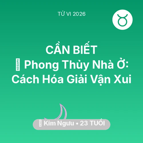 Tử vi Kim Ngưu sinh năm 2003 trong năm 2026: 🏠 Phong Thủy Nhà Ở: Cách Kim Ngưu Hóa Giải Vận Xui