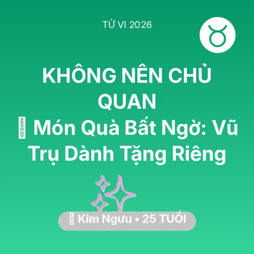 Vận hạn Kim Ngưu sinh năm 2001 trong năm (2026): 🎁 Món Quà Bất Ngờ: Vũ Trụ Dành Tặng Riêng Kim Ngưu
