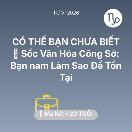 Tử vi Ma Kết sinh năm 2006 trong năm 2026: 💢 Sốc Văn Hóa Công Sở: Bạn nam Ma Kết Làm Sao Để Tồn Tại