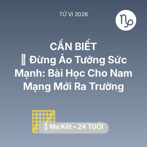 Vận hạn Ma Kết sinh năm 2002 trong năm (2026): 🛑 Đừng Ảo Tưởng Sức Mạnh: Bài Học Cho Nam Mạng Ma Kết Mới Ra Trường