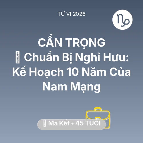 Tử vi Ma Kết sinh năm 1981 trong năm 2026: 👴 Chuẩn Bị Nghỉ Hưu: Kế Hoạch 10 Năm Của Nam Mạng Ma Kết