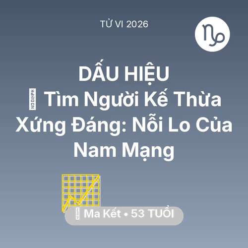 Tử vi Ma Kết sinh năm 1973 trong năm 2026: 🧩 Tìm Người Kế Thừa Xứng Đáng: Nỗi Lo Của Nam Mạng Ma Kết