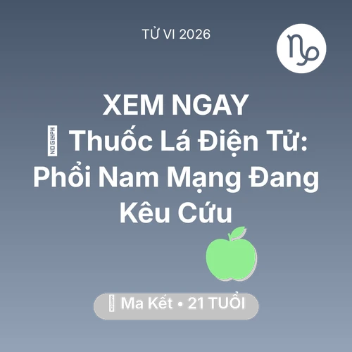 Vận hạn Ma Kết sinh năm 2005 trong năm (2026): 🚬 Thuốc Lá Điện Tử: Phổi Nam Mạng Ma Kết Đang Kêu Cứu