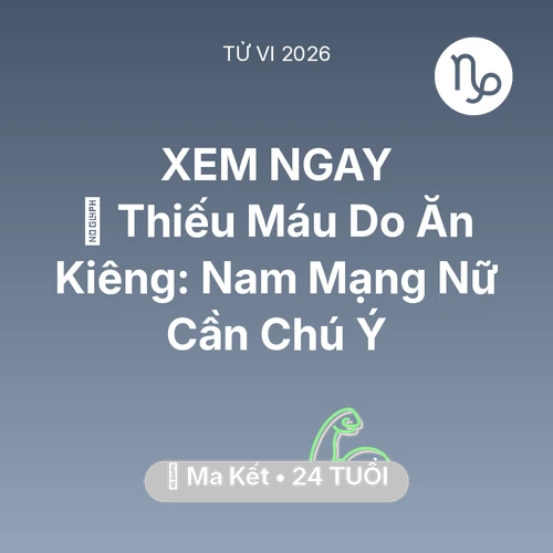 Tử vi Ma Kết sinh năm 2002 trong năm 2026: 🩸 Thiếu Máu Do Ăn Kiêng: Nam Mạng Ma Kết Nữ Cần Chú Ý