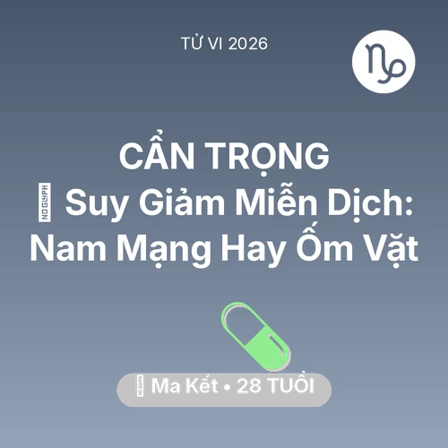 Tử vi Ma Kết sinh năm 1998 trong năm 2026: 🦠 Suy Giảm Miễn Dịch: Nam Mạng Ma Kết Hay Ốm Vặt