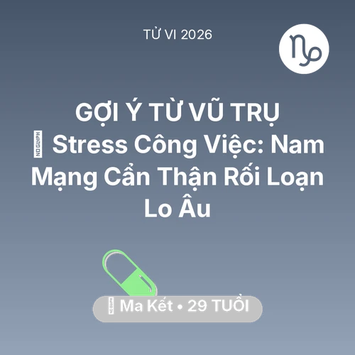 Vận hạn Ma Kết sinh năm 1997 trong năm (2026): 📉 Stress Công Việc: Nam Mạng Ma Kết Cẩn Thận Rối Loạn Lo Âu