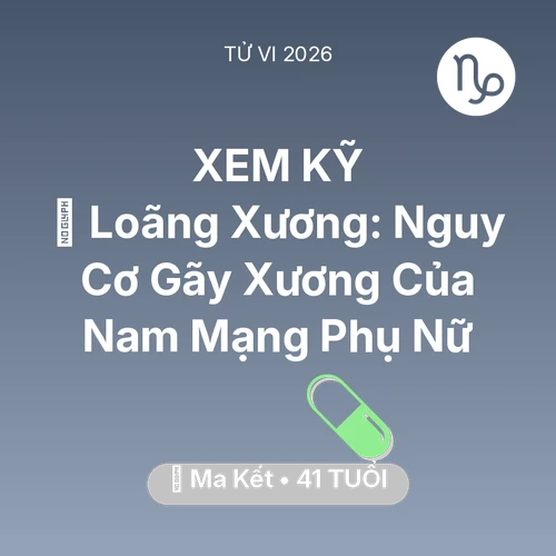 Tử vi Ma Kết sinh năm 1985 trong năm 2026: 🦴 Loãng Xương: Nguy Cơ Gãy Xương Của Nam Mạng Ma Kết Phụ Nữ
