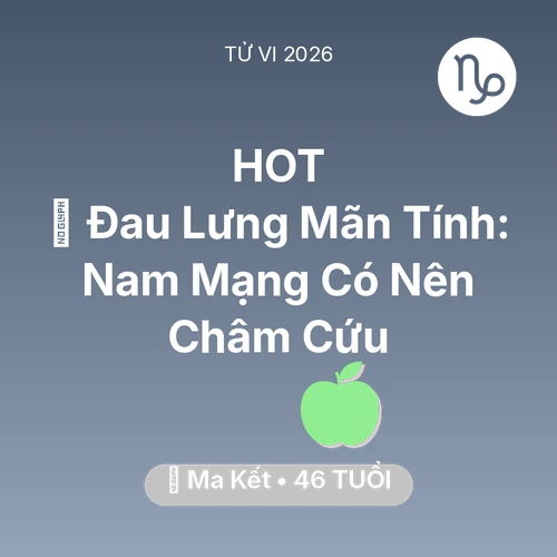 Xem tử vi Ma Kết sinh năm 1980 Nam Mạng: 👵 Đau Lưng Mãn Tính: Nam Mạng Ma Kết Có Nên Châm Cứu