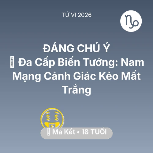 Tử vi Ma Kết sinh năm 2008 trong năm 2026: 🚫 Đa Cấp Biến Tướng: Nam Mạng Ma Kết Cảnh Giác Kẻo Mất Trắng