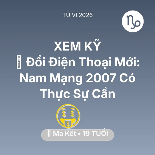 Tử vi Ma Kết sinh năm 2007 trong năm 2026: 📱 Đổi Điện Thoại Mới: Nam Mạng Ma Kết 2007 Có Thực Sự Cần