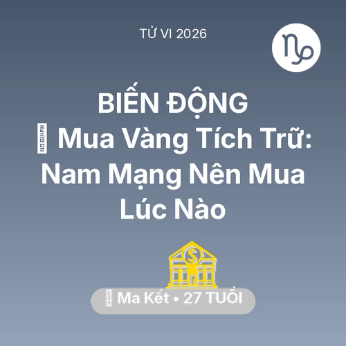 Vận hạn Ma Kết sinh năm 1999 trong năm (2026): 💎 Mua Vàng Tích Trữ: Nam Mạng Ma Kết Nên Mua Lúc Nào
