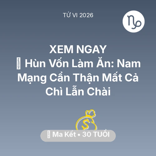Tử vi Ma Kết sinh năm 1996 trong năm 2026: 🤝 Hùn Vốn Làm Ăn: Nam Mạng Ma Kết Cẩn Thận Mất Cả Chì Lẫn Chài
