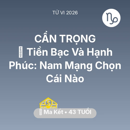 Tử vi Ma Kết sinh năm 1983 trong năm 2026: 🌟 Tiền Bạc Và Hạnh Phúc: Nam Mạng Ma Kết Chọn Cái Nào