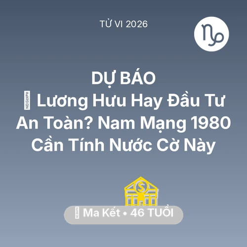 Xem tử vi Ma Kết sinh năm 1980 Nam Mạng: 👴 Lương Hưu Hay Đầu Tư An Toàn? Nam Mạng Ma Kết 1980 Cần Tính Nước Cờ Này