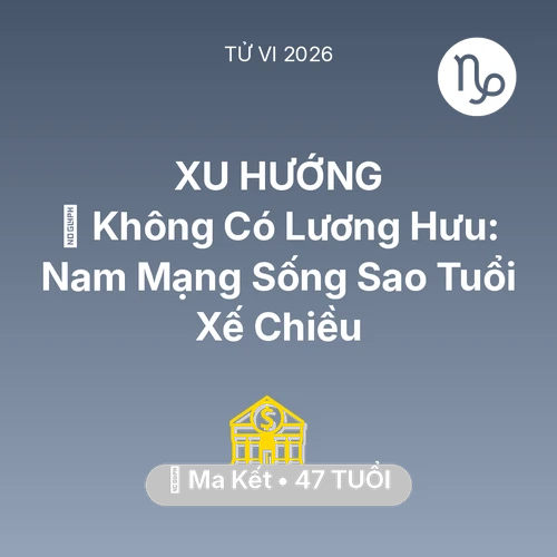 Xem tử vi Ma Kết sinh năm 1979 Nam Mạng: 👴 Không Có Lương Hưu: Nam Mạng Ma Kết Sống Sao Tuổi Xế Chiều