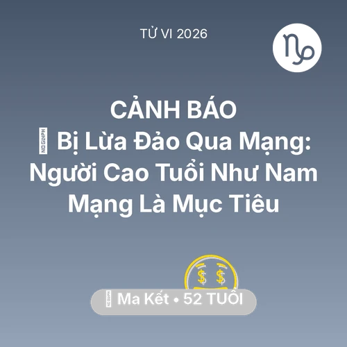 Tử vi Ma Kết sinh năm 1974 trong năm 2026: 🛑 Bị Lừa Đảo Qua Mạng: Người Cao Tuổi Như Nam Mạng Ma Kết Là Mục Tiêu