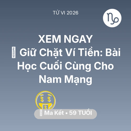 Vận hạn Ma Kết sinh năm 1967 trong năm (2026): 🗝️ Giữ Chặt Ví Tiền: Bài Học Cuối Cùng Cho Nam Mạng Ma Kết