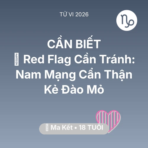 Tử vi Ma Kết sinh năm 2008 trong năm 2026: 🚩 Red Flag Cần Tránh: Nam Mạng Ma Kết Cẩn Thận Kẻ Đào Mỏ