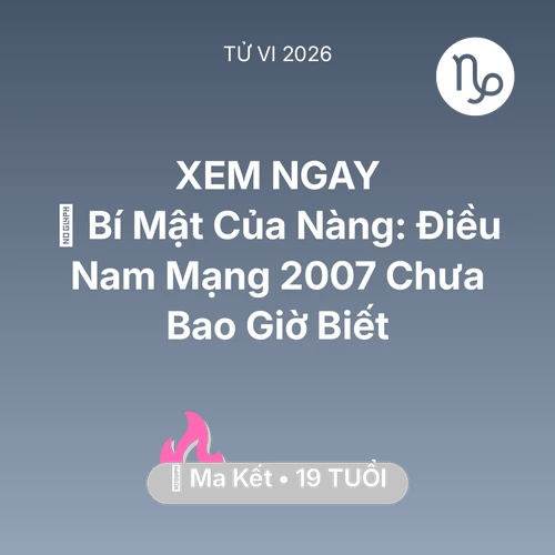Tử vi Ma Kết sinh năm 2007 trong năm 2026: 🤫 Bí Mật Của Nàng: Điều Nam Mạng Ma Kết 2007 Chưa Bao Giờ Biết